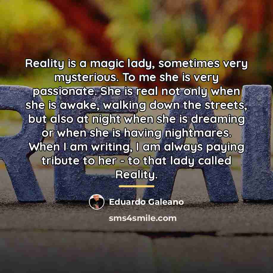 “Reality is a magic lady, sometimes very mysterious. To me…” quote by Eduardo Galeano