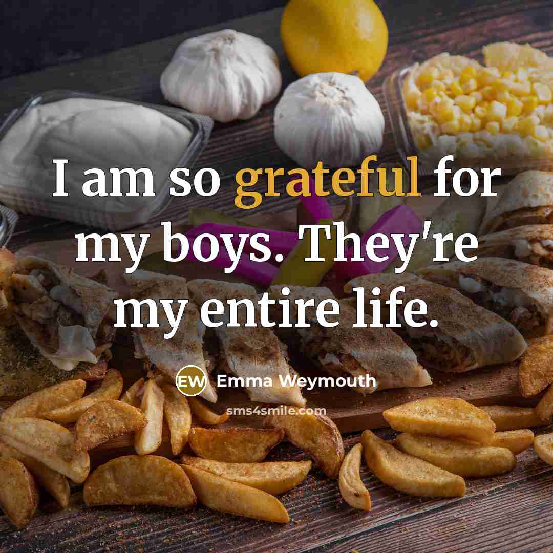 “I am so grateful for my boys. They're my entire…” quote by Emma Weymouth