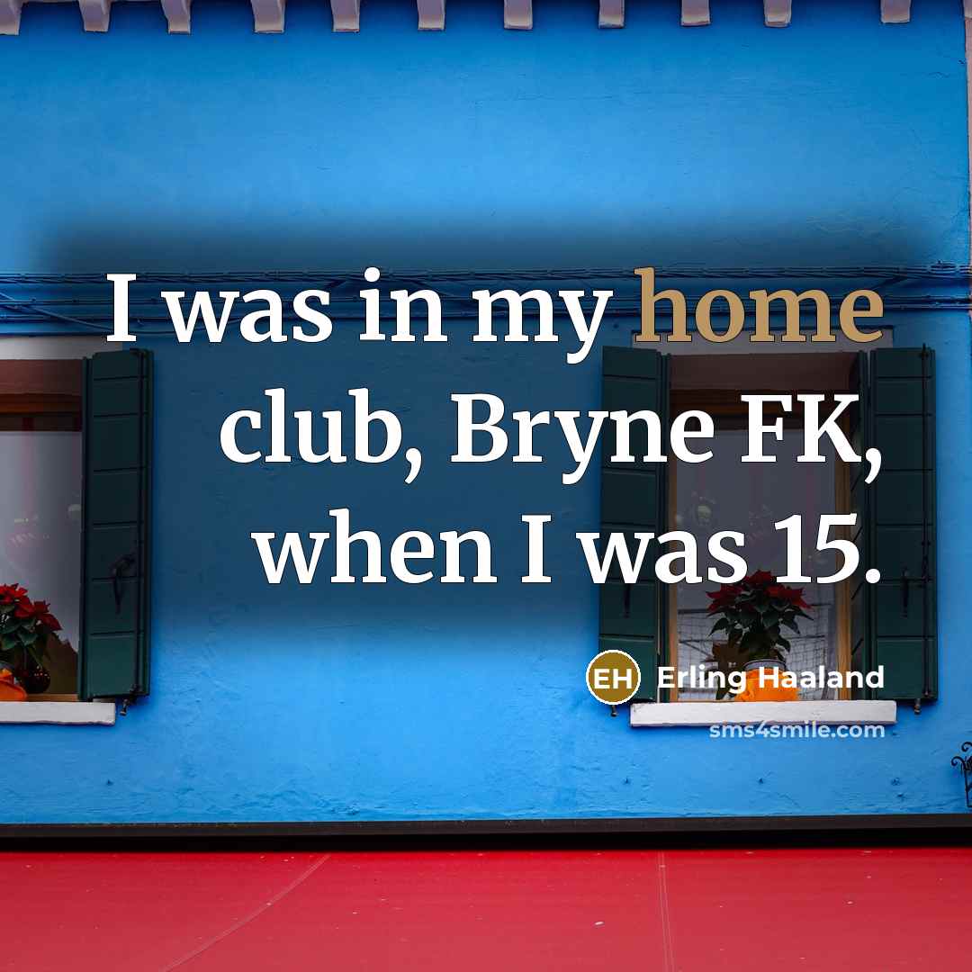 “I was in my home club, Bryne FK, when I…” quote by Erling Haaland