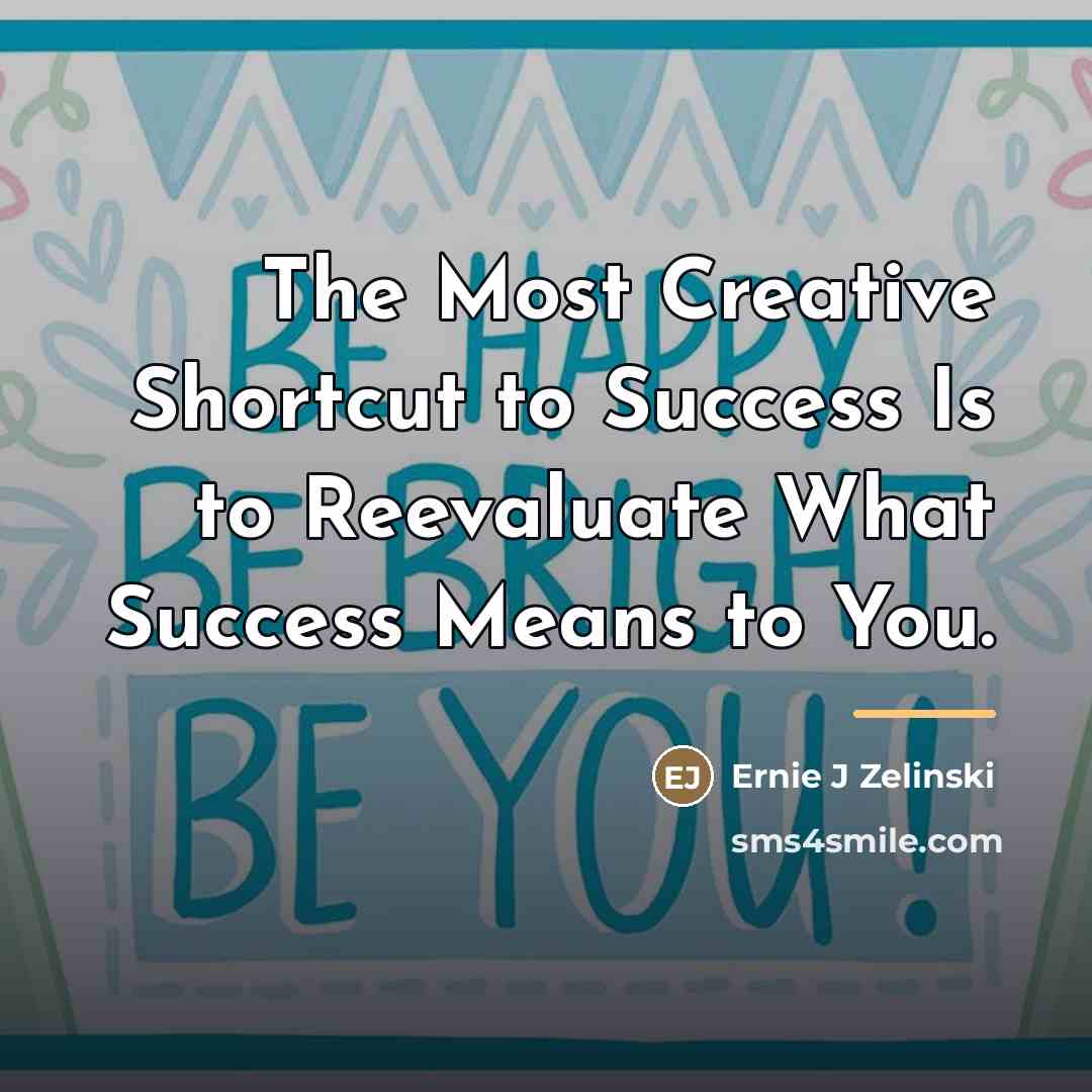 “The Most Creative Shortcut to Success Is to Reevaluate What…” quote by Ernie J Zelinski