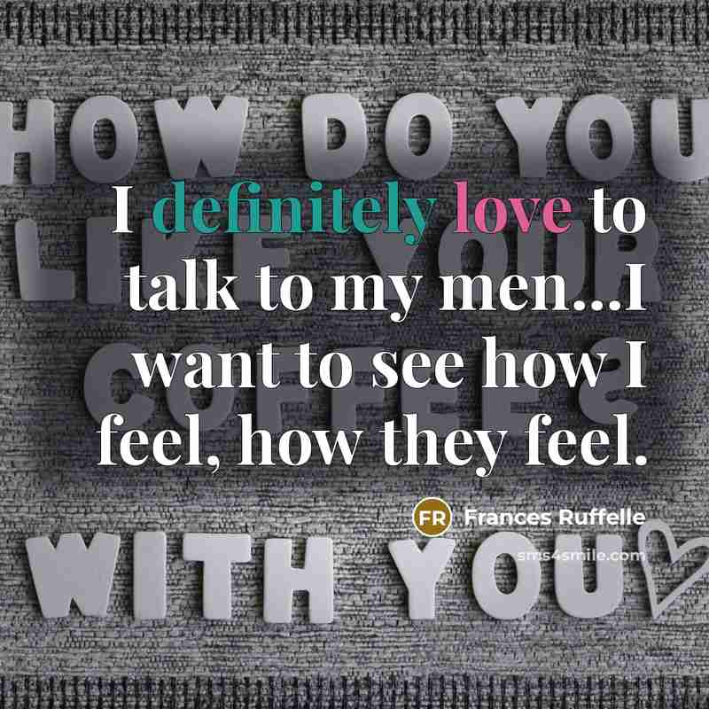 “I definitely love to talk to my men...I want to…” quote by Frances Ruffelle