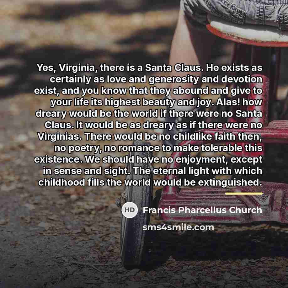 “Yes, Virginia, there is a Santa Claus. He exists as…” quote by Francis Pharcellus Church