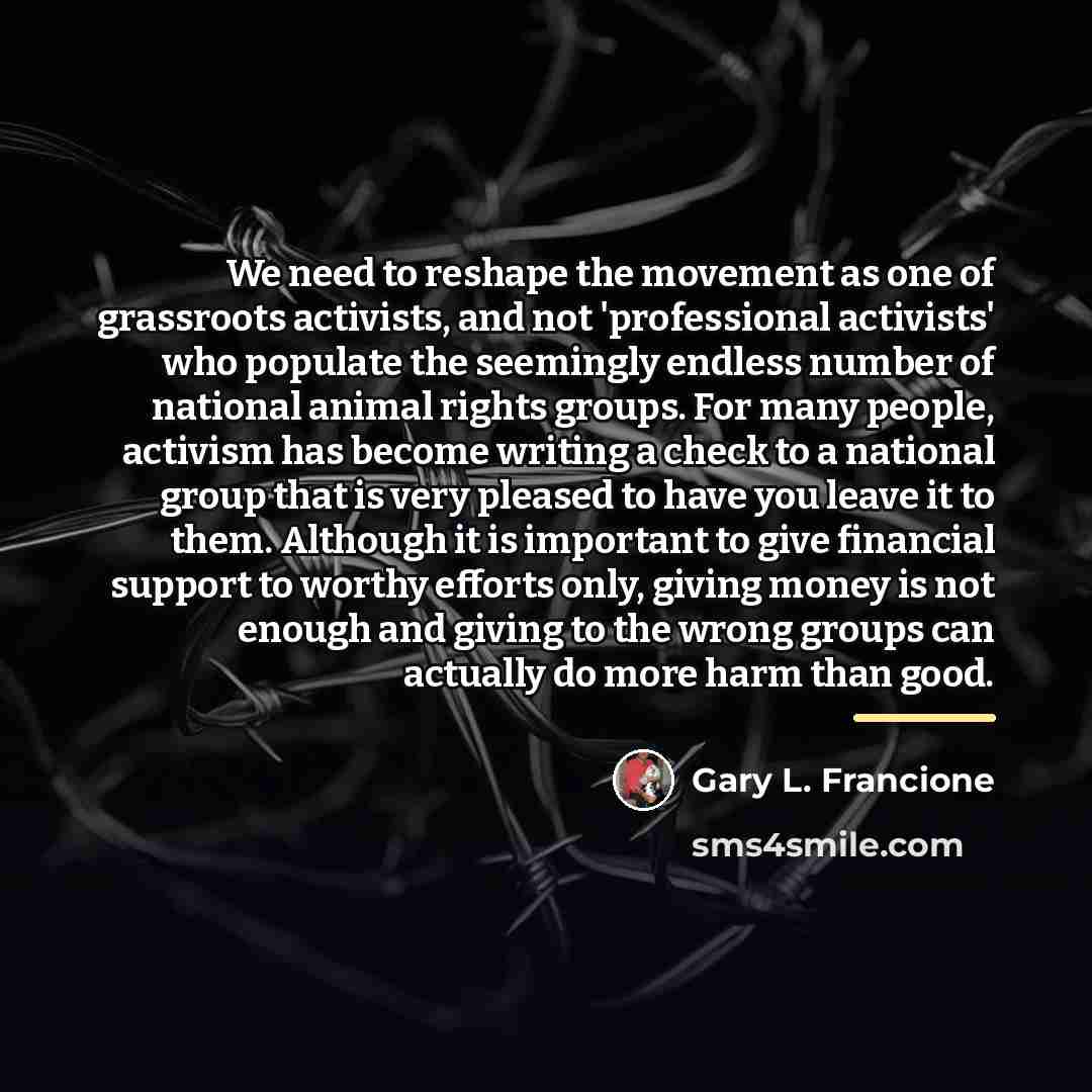 “We need to reshape the movement as one of grassroots…” quote by Gary L. Francione