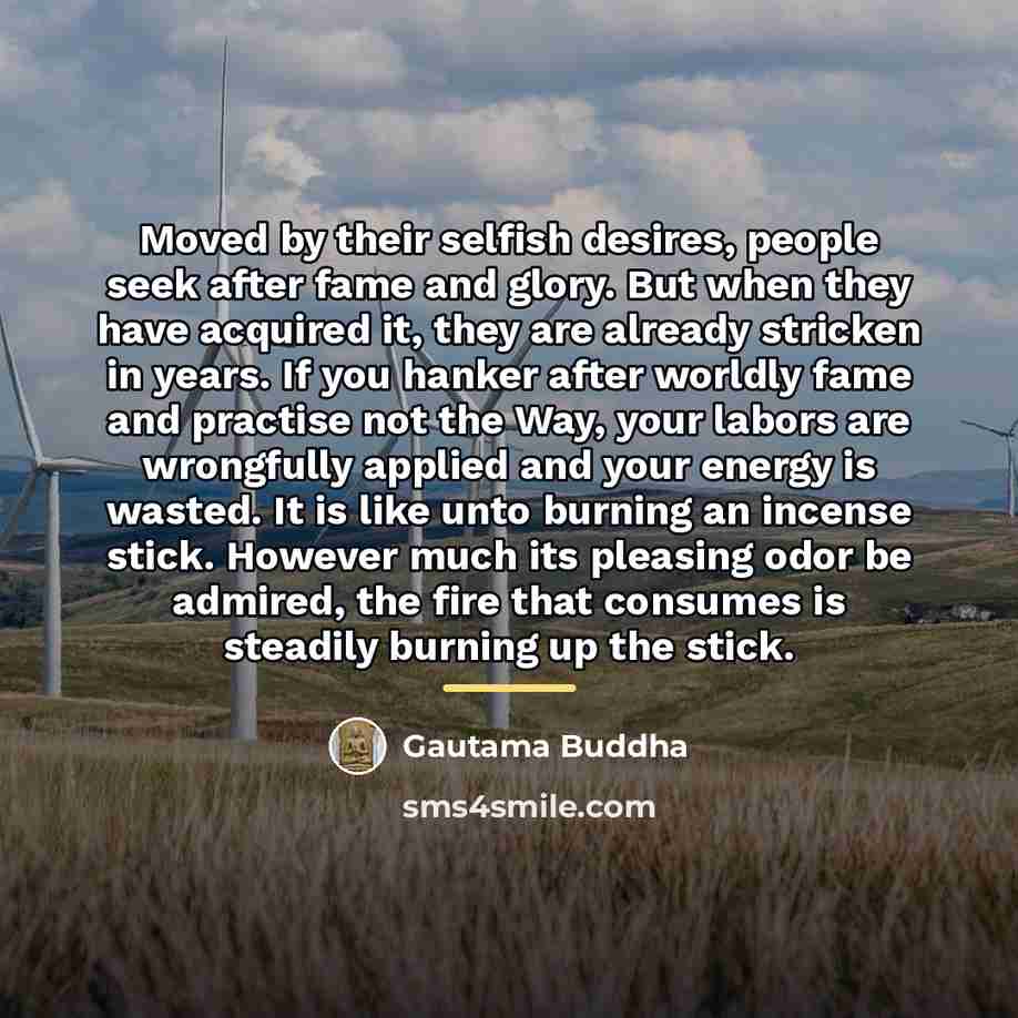 “Moved by their selfish desires, people seek after fame and…” quote by Gautama Buddha