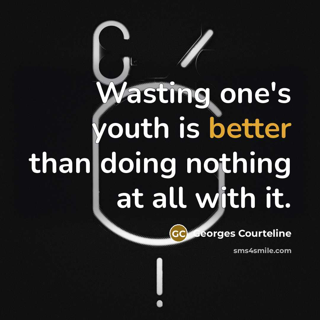 “Wasting one's youth is better than doing nothing at all with it.” quote by Georges Courteline