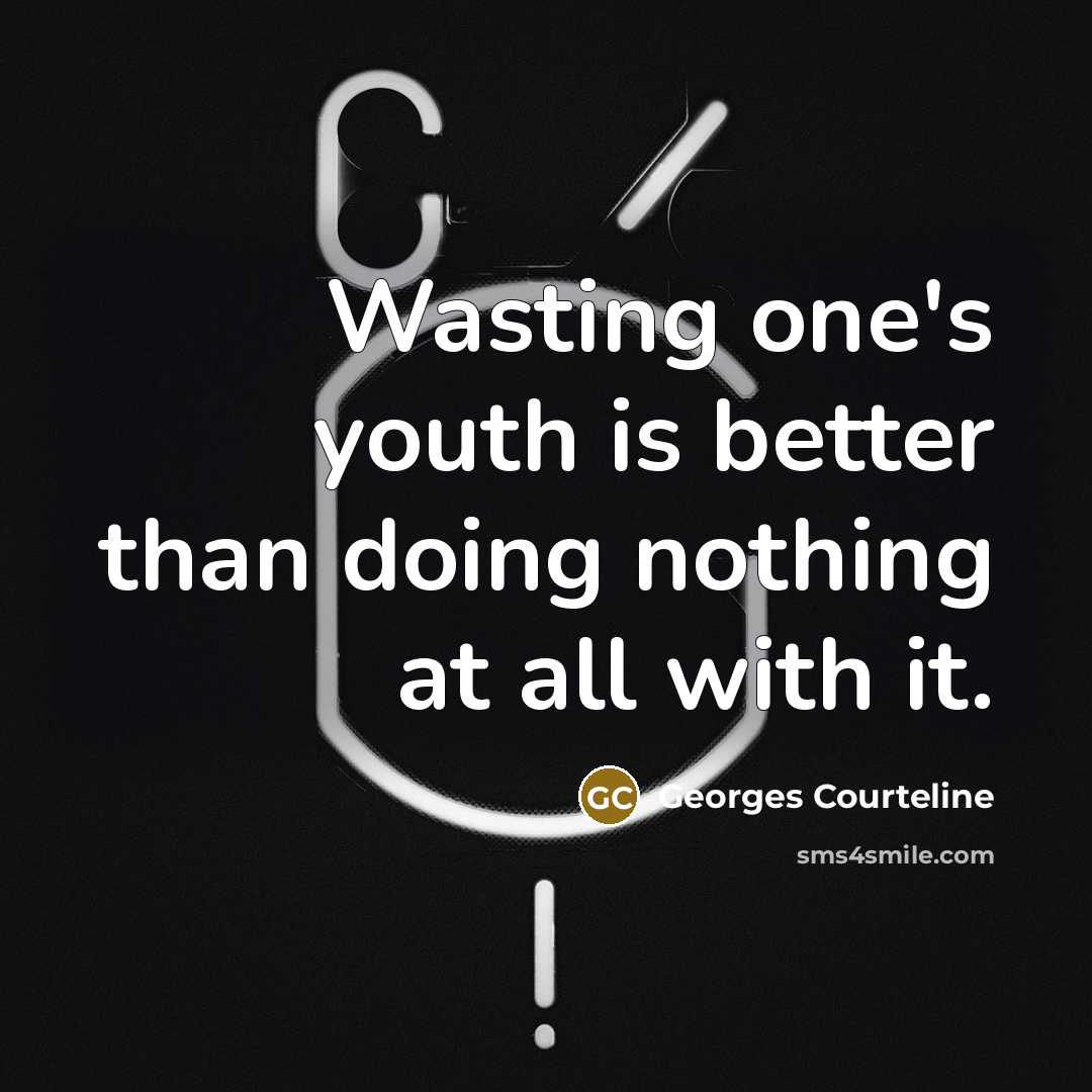 “Wasting one's youth is better than doing nothing at all…” quote by Georges Courteline
