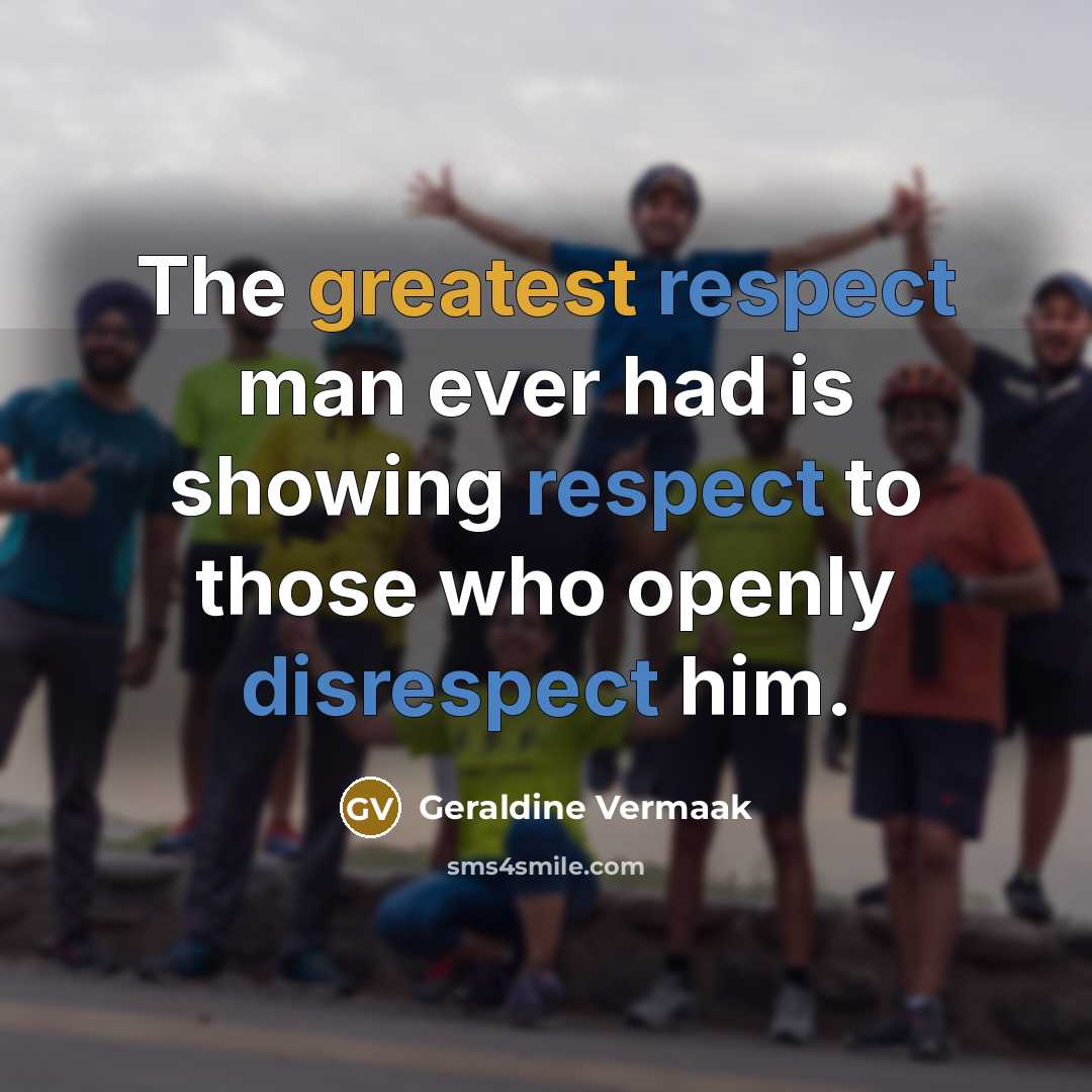 “The greatest respect man ever had is showing respect to…” quote by Geraldine Vermaak
