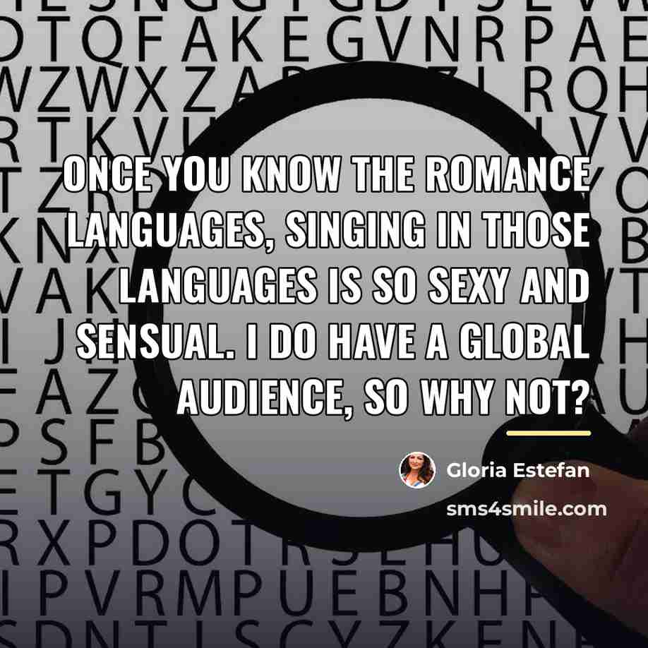 “Once you know the Romance languages, singing in those languages…” quote by Gloria Estefan
