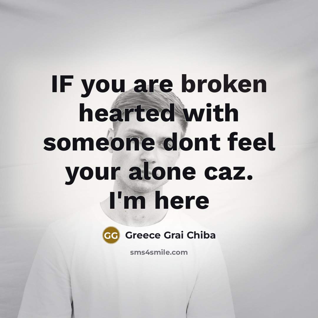 “IF you are broken hearted with someone dont feel your…” quote by Greece Grai Chiba