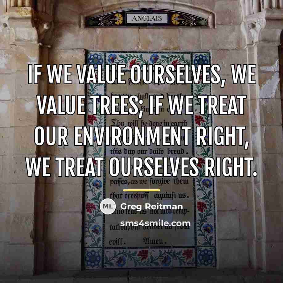 “If we value ourselves, we value trees; if we treat…” quote by Greg Reitman