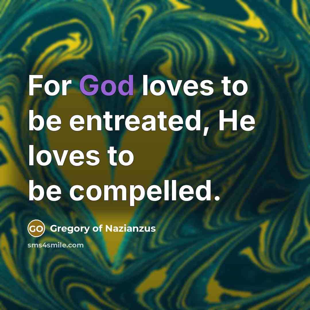 “For God loves to be entreated, He loves to be…” quote by Gregory of Nazianzus