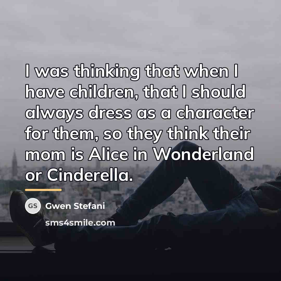 “I was thinking that when I have children, that I…” quote by Gwen Stefani