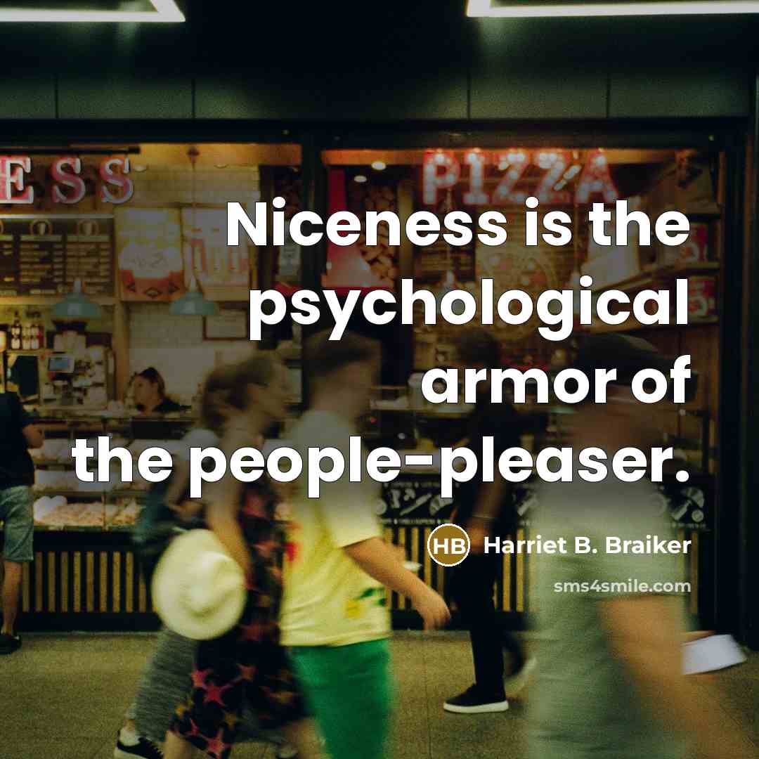 “Niceness is the psychological armor of the people-pleaser.…” quote by Harriet B. Braiker