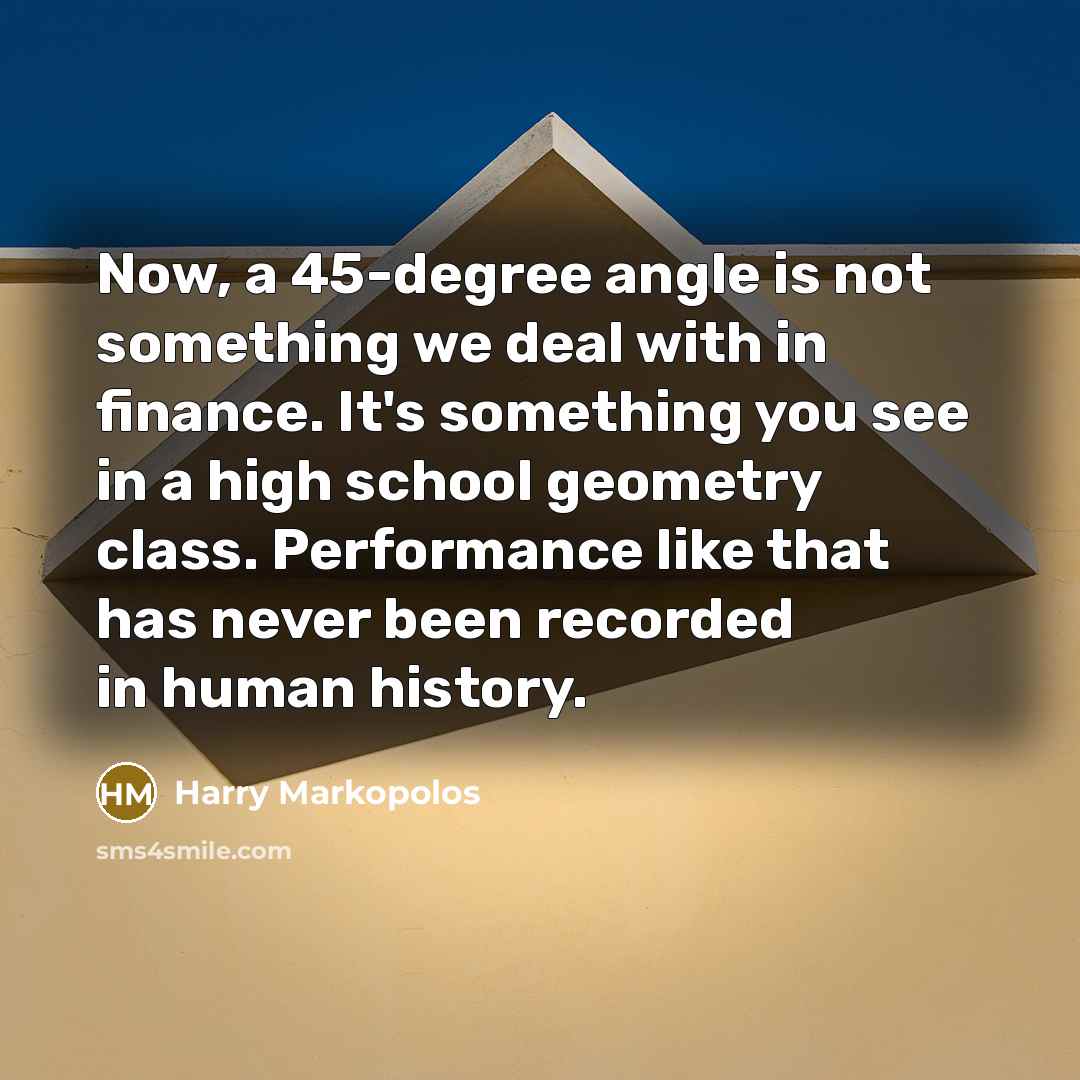“Now, a 45-degree angle is not something we deal with…” quote by Harry Markopolos