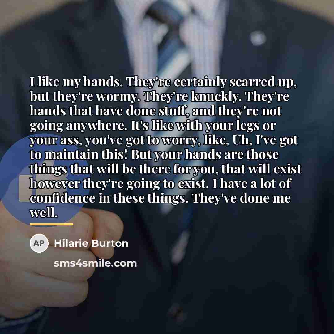 “I like my hands. They're certainly scarred up, but they're…” quote by Hilarie Burton