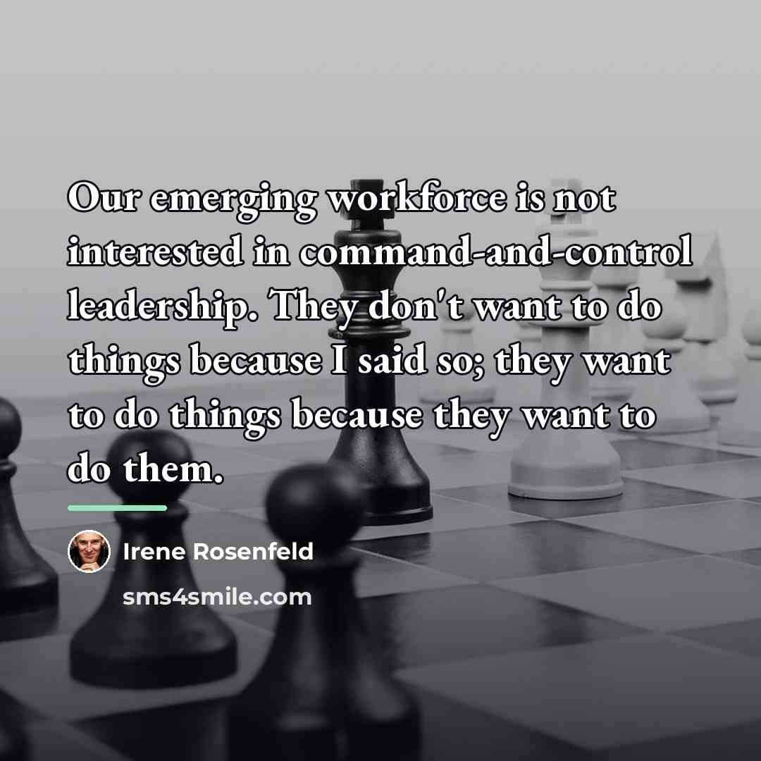 “Our emerging workforce is not interested in command-and-control leadership. They…” quote by Irene Rosenfeld