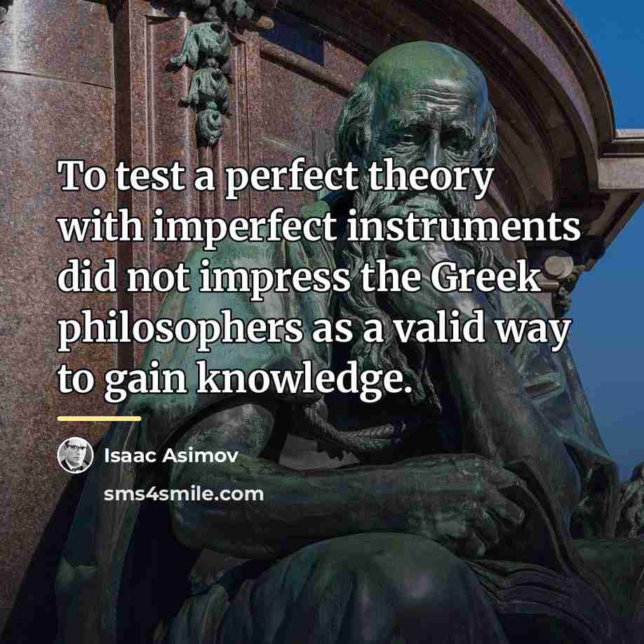 “To test a perfect theory with imperfect instruments did not…” quote by Isaac Asimov