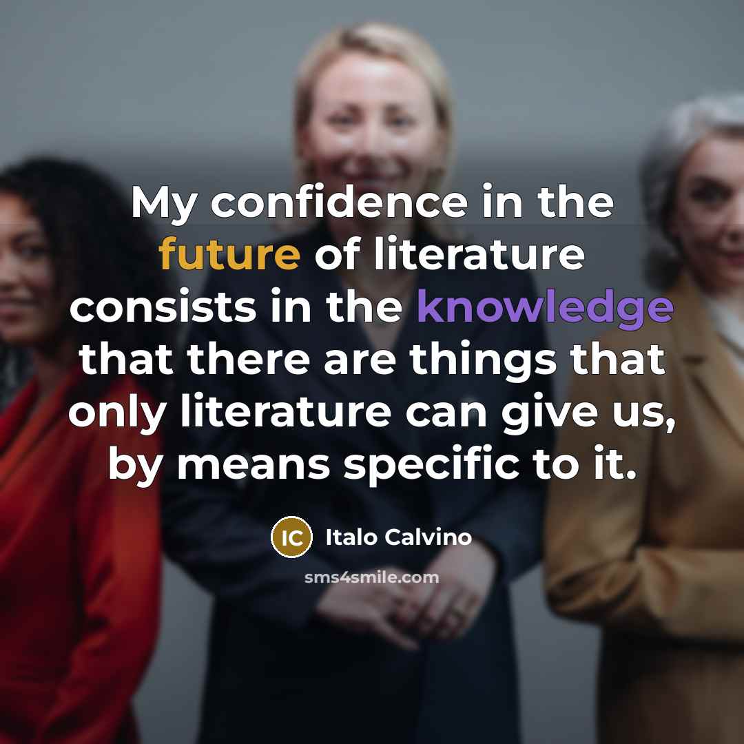 “My confidence in the future of literature consists in the…” quote by Italo Calvino
