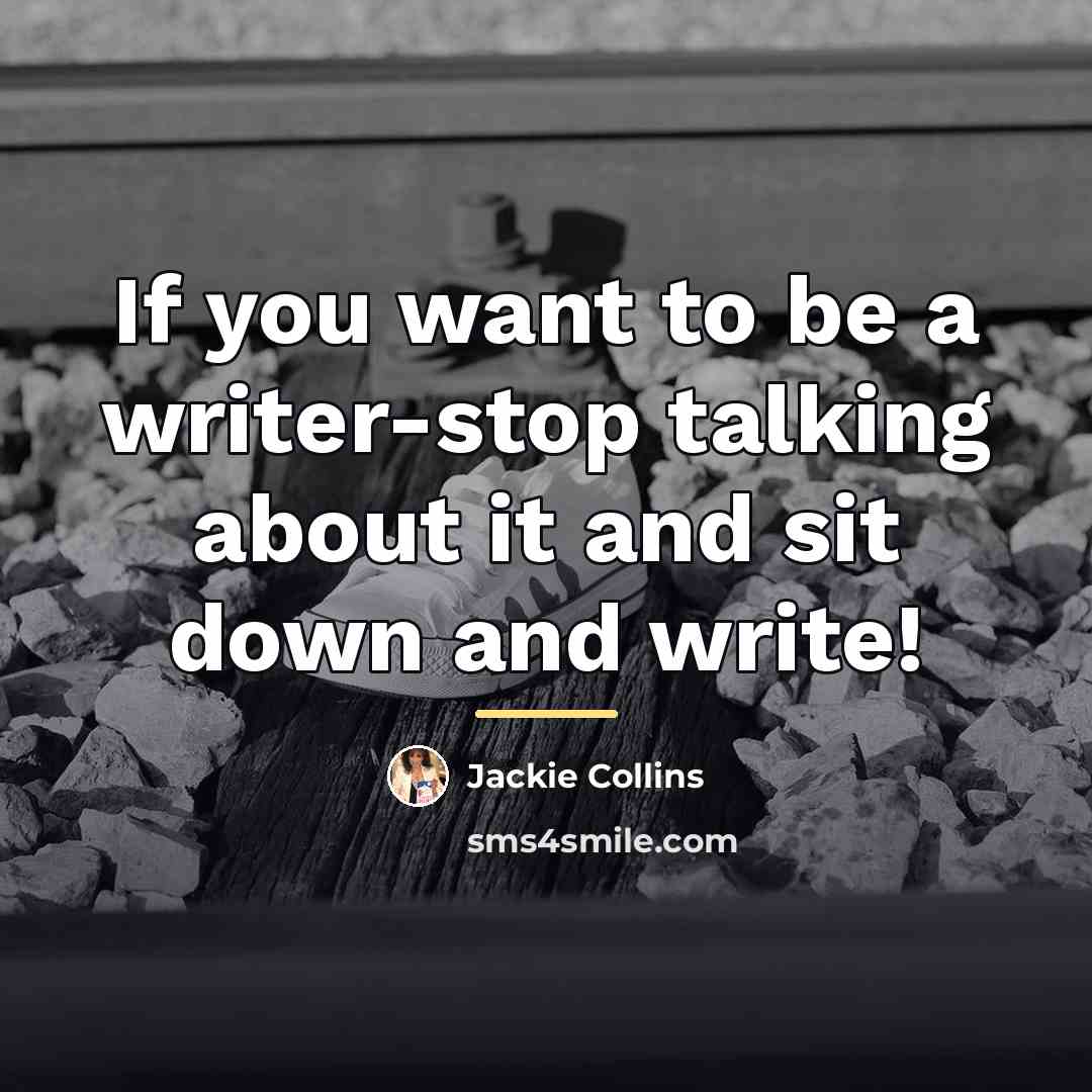 “If you want to be a writer-stop talking about it…” quote by Jackie Collins