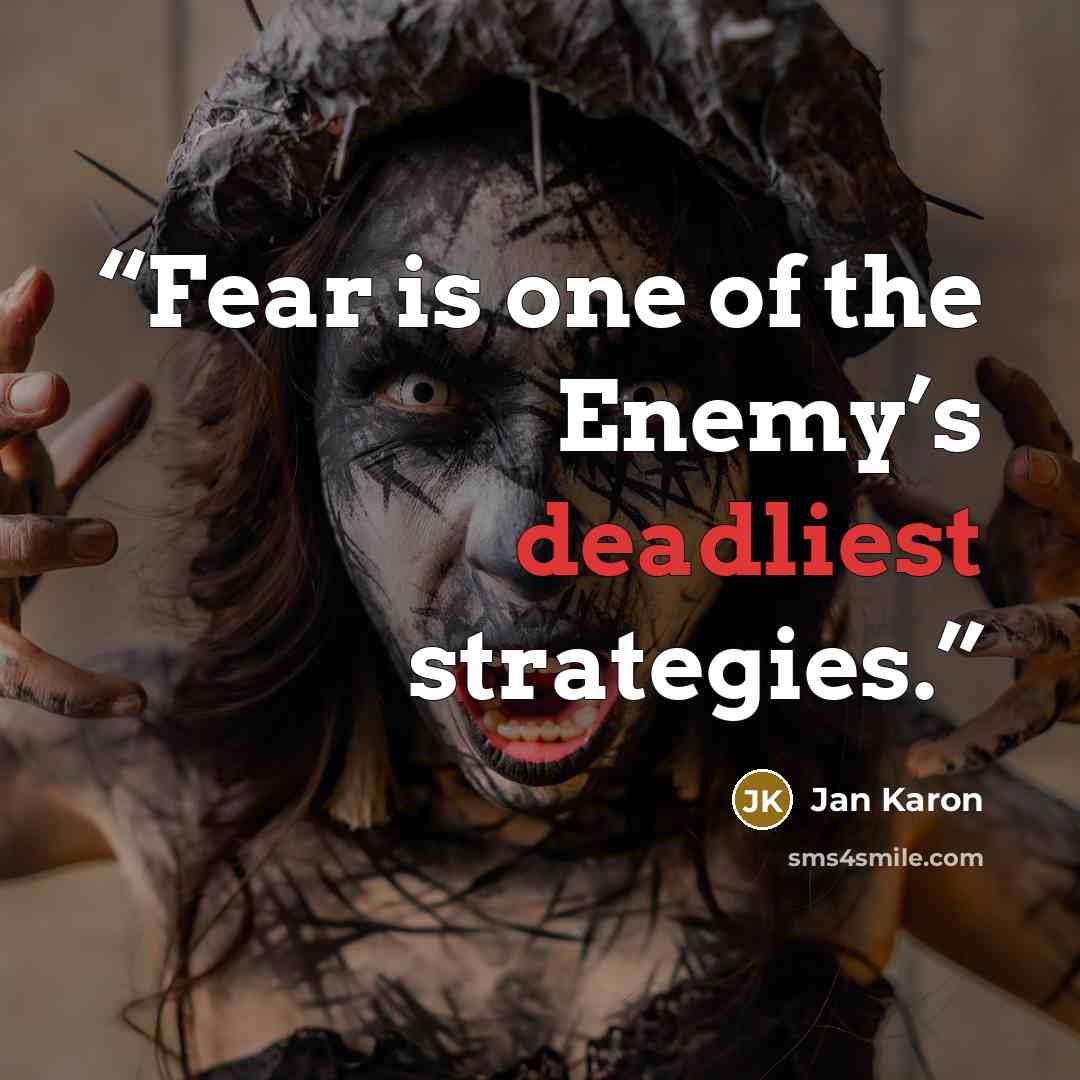 “Fear is one of the Enemy’s deadliest strategies.” quote by Jan Karon