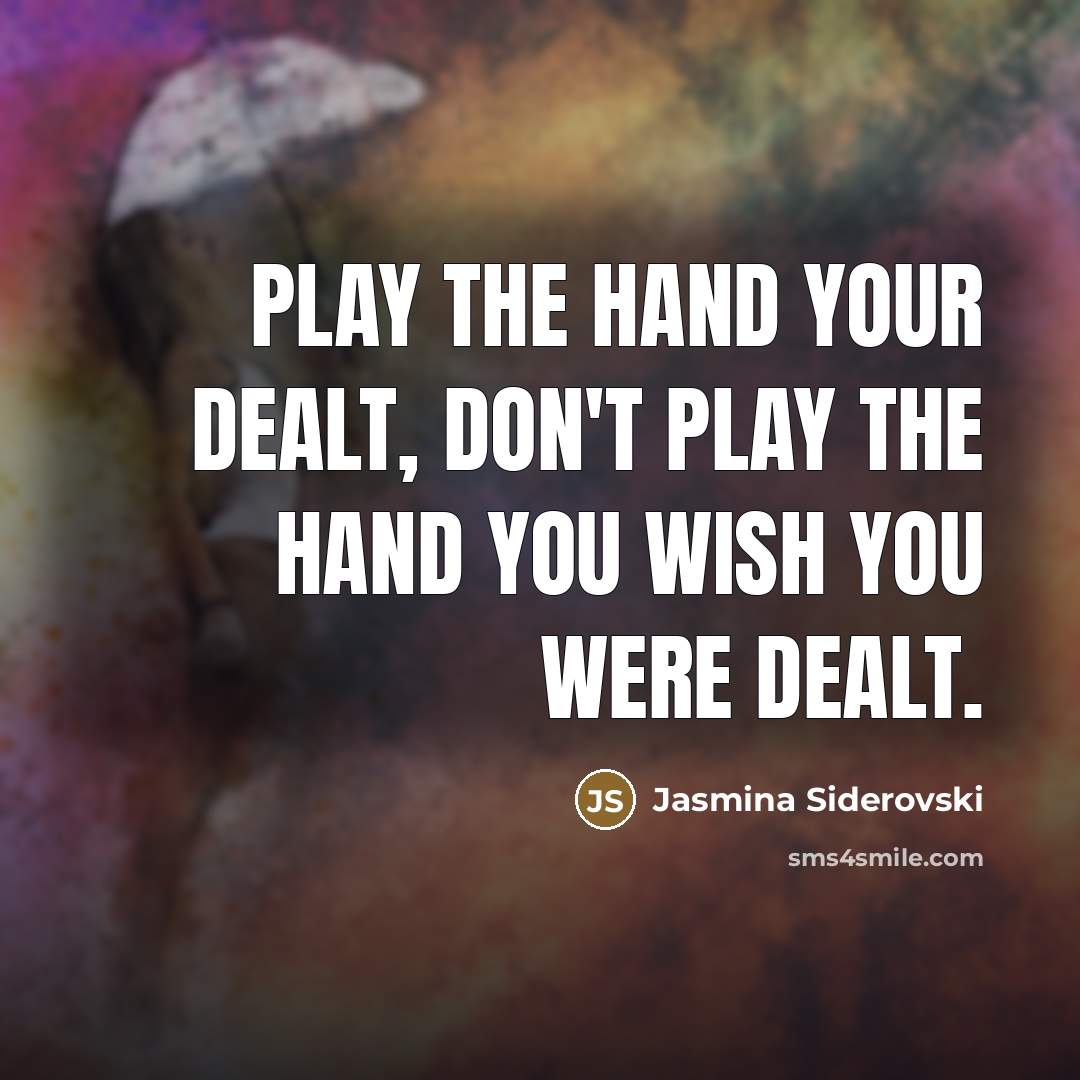 “Play the hand your dealt, don't play the hand you…” quote by Jasmina Siderovski