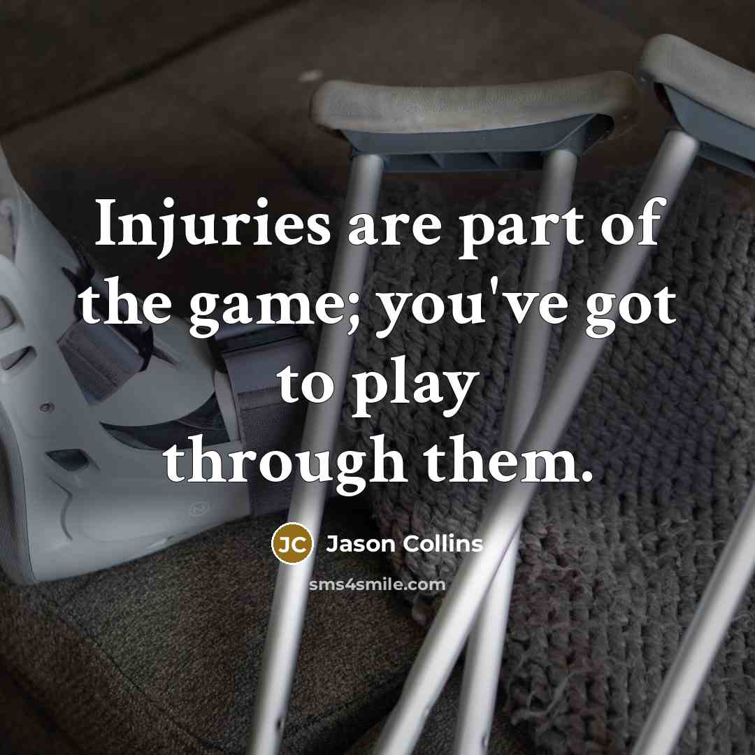 “Injuries are part of the game; you've got to play…” quote by Jason Collins