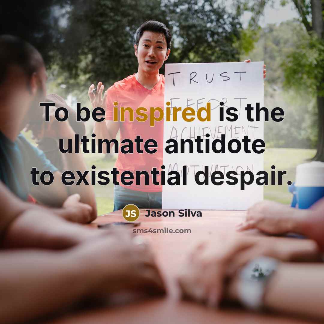 “To be inspired is the ultimate antidote to existential despair.…” quote by Jason Silva