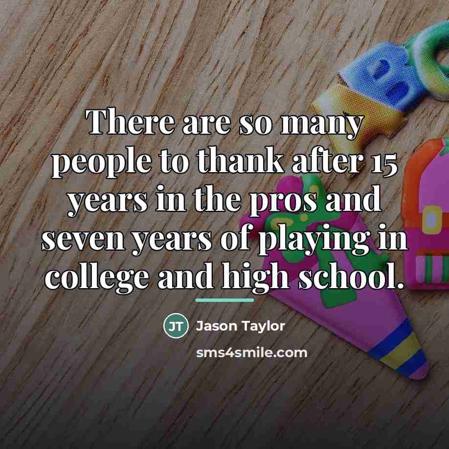 “There are so many people to thank after 15 years…” quote by Jason Taylor