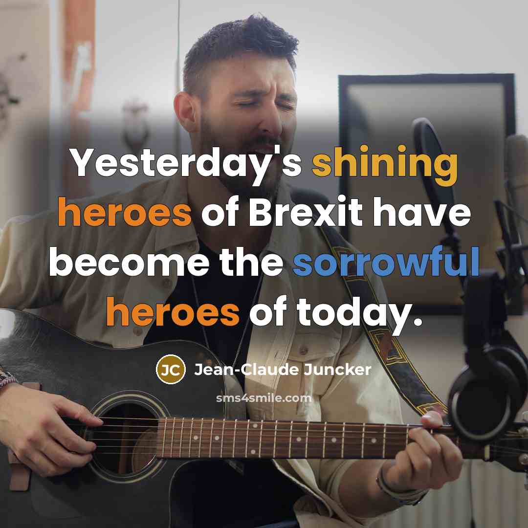 “Yesterday's shining heroes of Brexit have become the sorrowful heroes of today.” quote by Jean-Claude Juncker