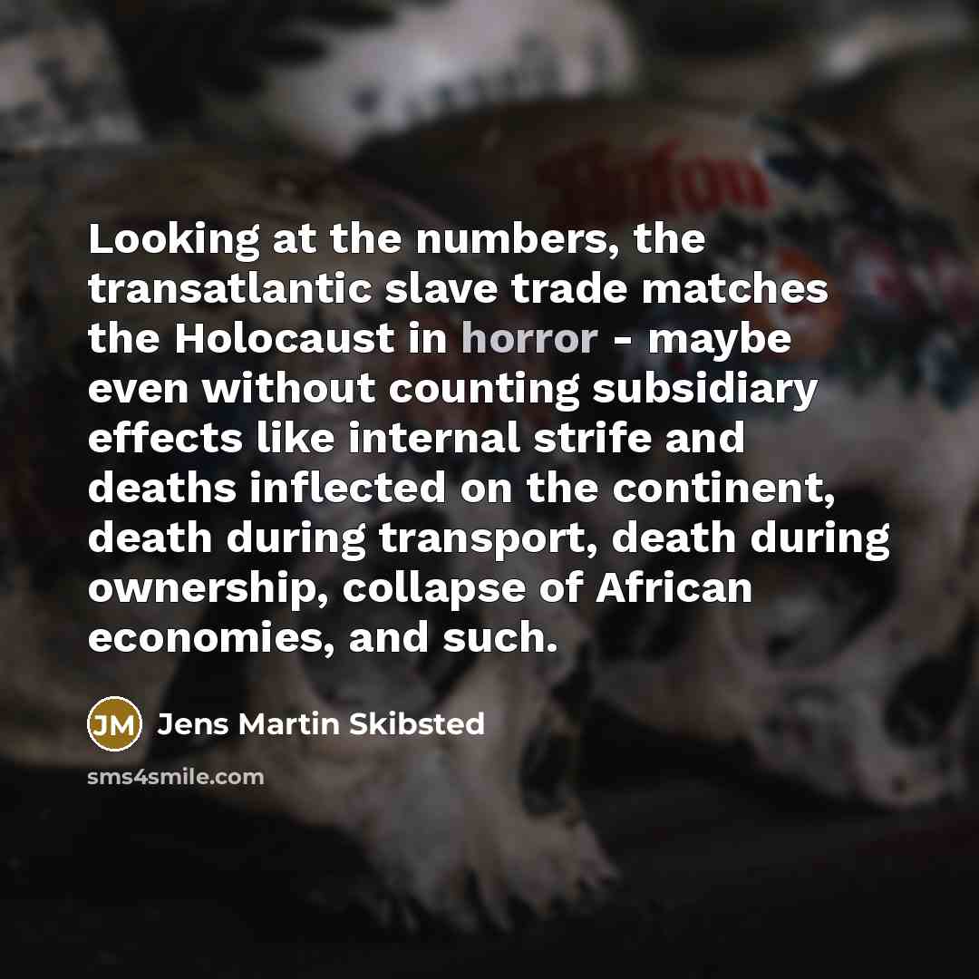 “Looking at the numbers, the transatlantic slave trade matches the…” quote by Jens Martin Skibsted