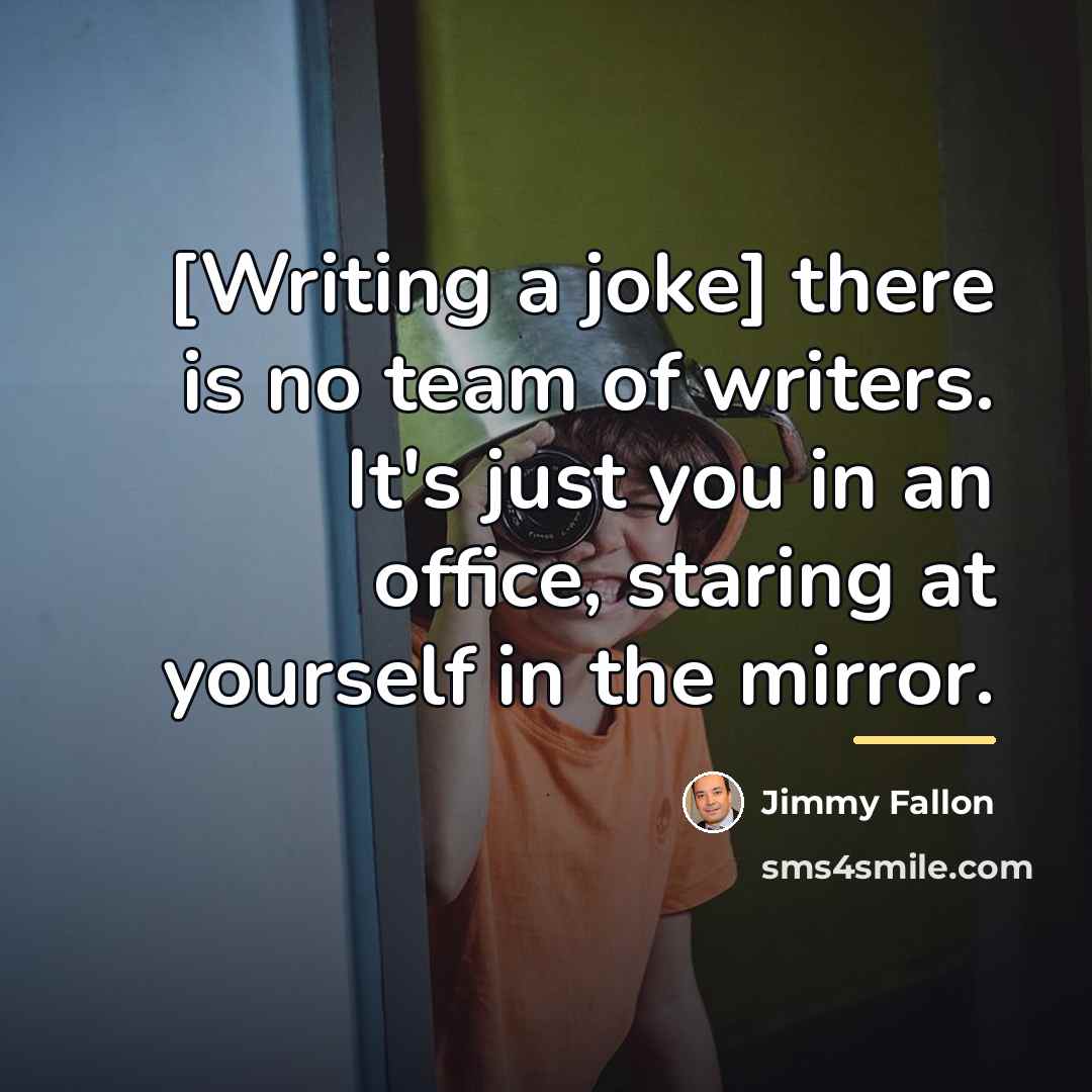 “[Writing a joke] there is no team of writers. It's…” quote by Jimmy Fallon