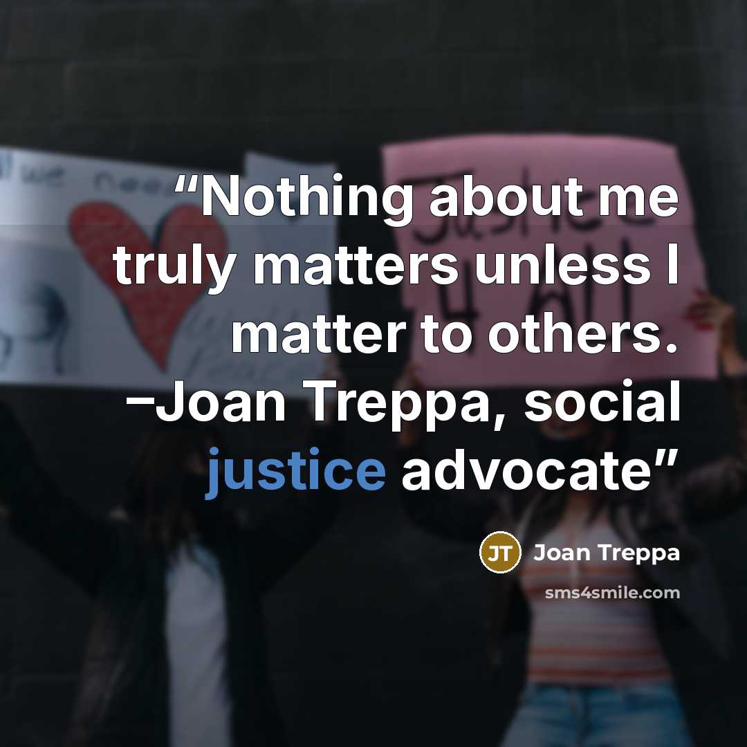 “Nothing about me truly matters unless I matter to others. –Joan Treppa, social justice advocate” quote by Joan Treppa