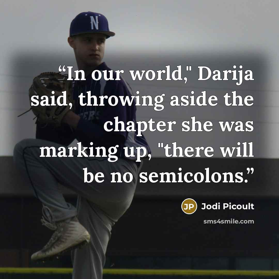 “In our world," Darija said, throwing aside the chapter she was marking up, "there will be no semicolons.” quote by Jodi Picoult