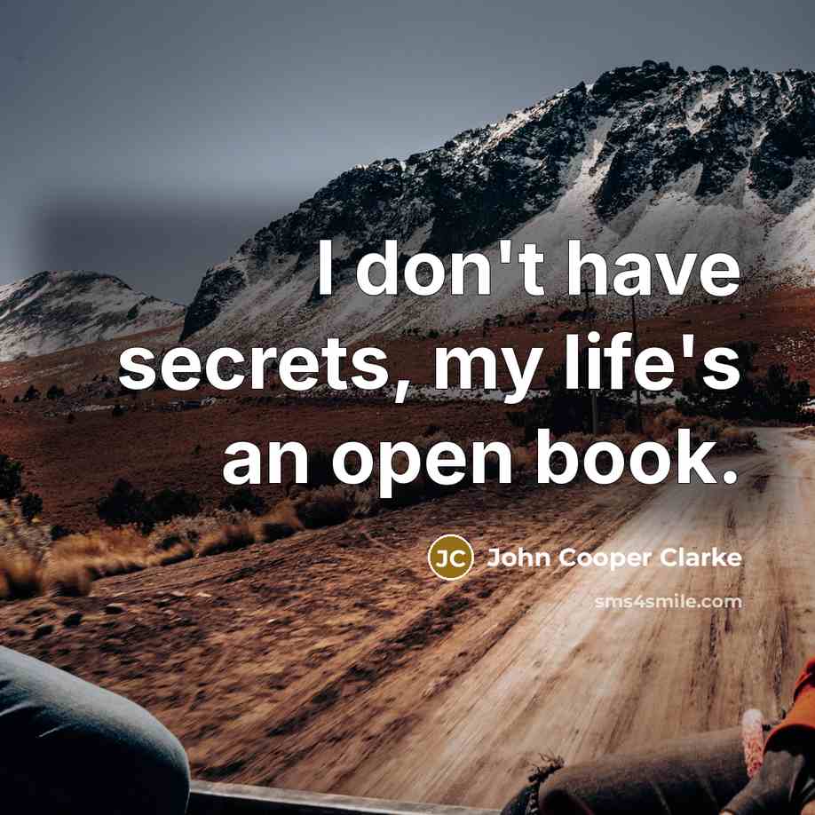 “I don't have secrets, my life's an open book.…” quote by John Cooper Clarke