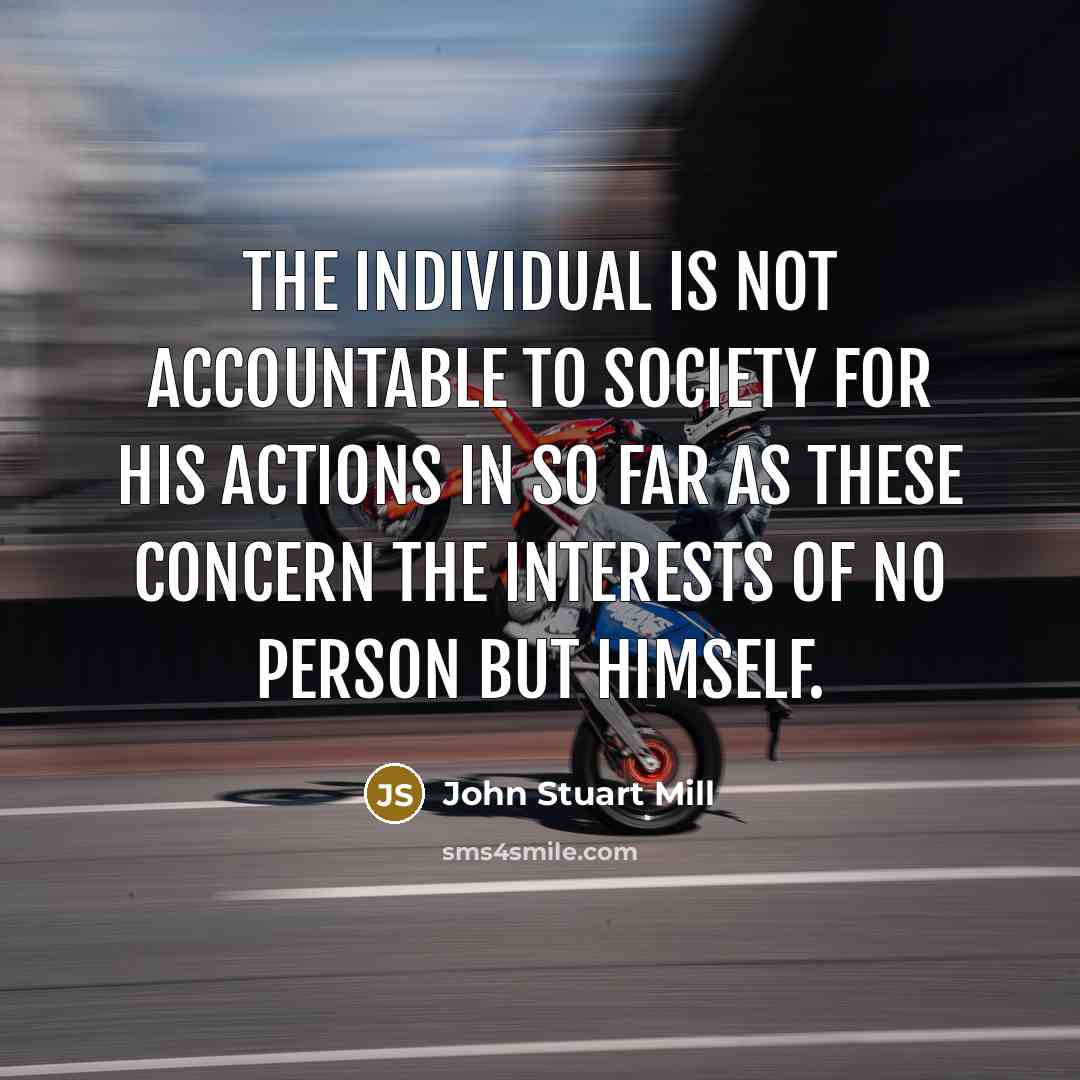 “The individual is not accountable to society for his actions…” quote by John Stuart Mill