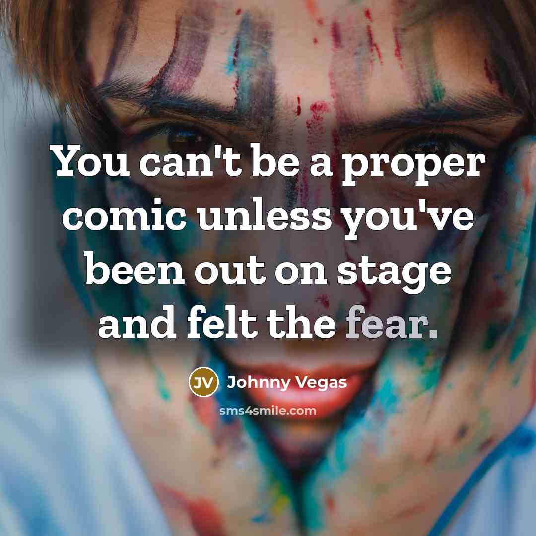 “You can't be a proper comic unless you've been out…” quote by Johnny Vegas