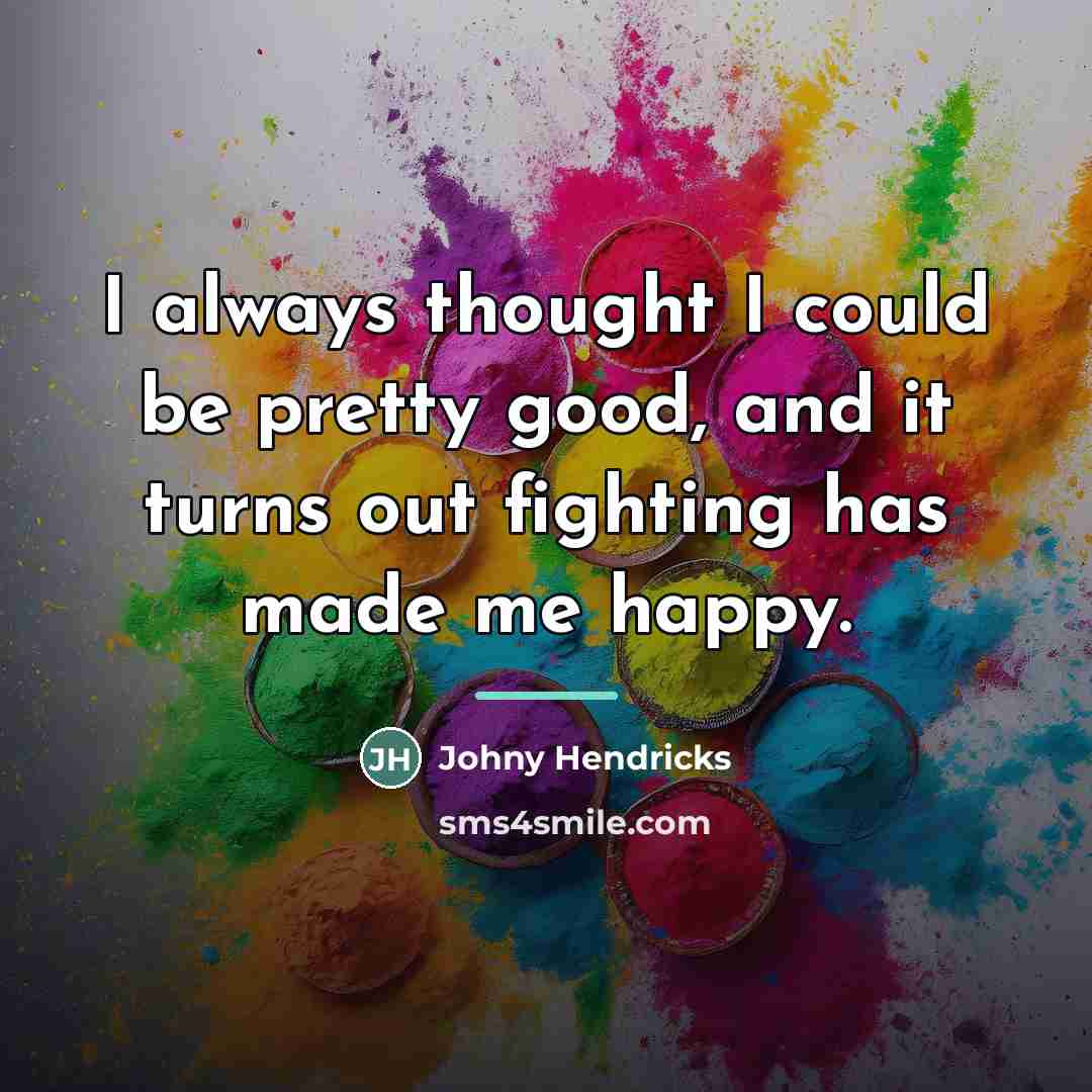 “I always thought I could be pretty good, and it…” quote by Johny Hendricks