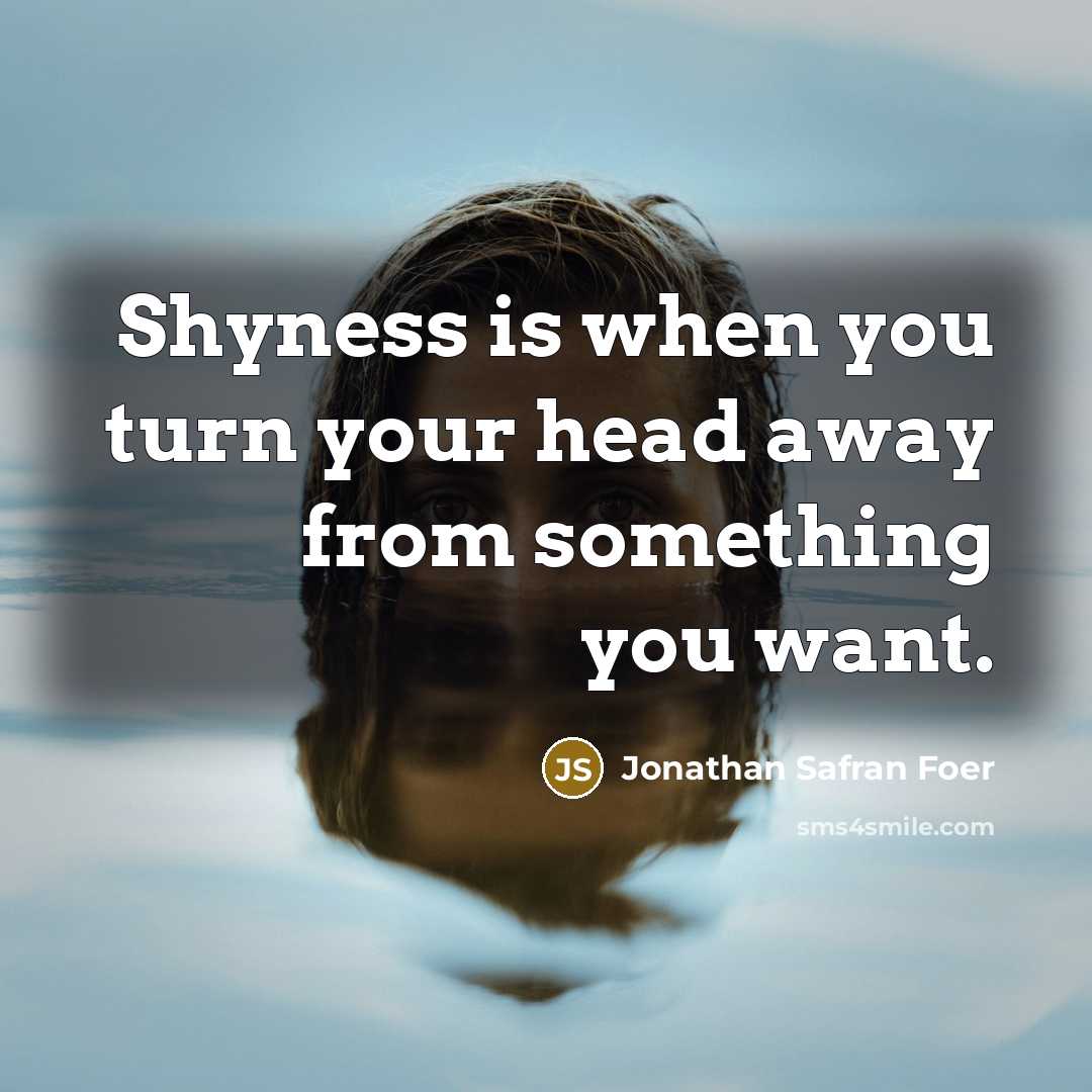 “Shyness is when you turn your head away from something…” quote by Jonathan Safran Foer