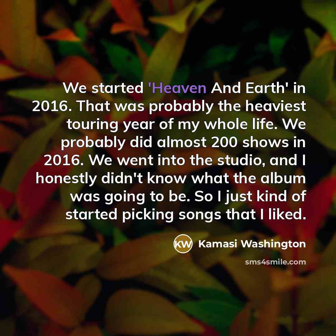 “We started 'Heaven And Earth' in 2016. That was probably…” quote by Kamasi Washington