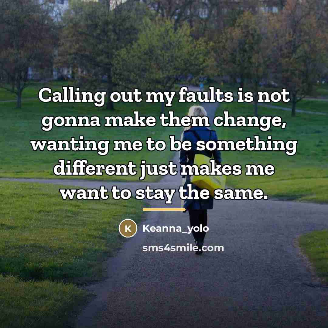 “Calling out my faults is not gonna make them change,…” quote by Keanna_yolo