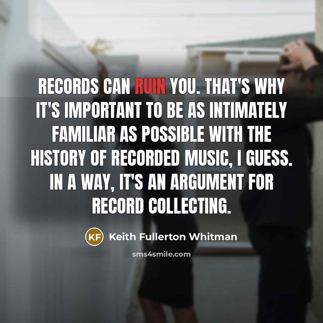 “Records can ruin you. That's why it's important to be…” quote by Keith Fullerton Whitman