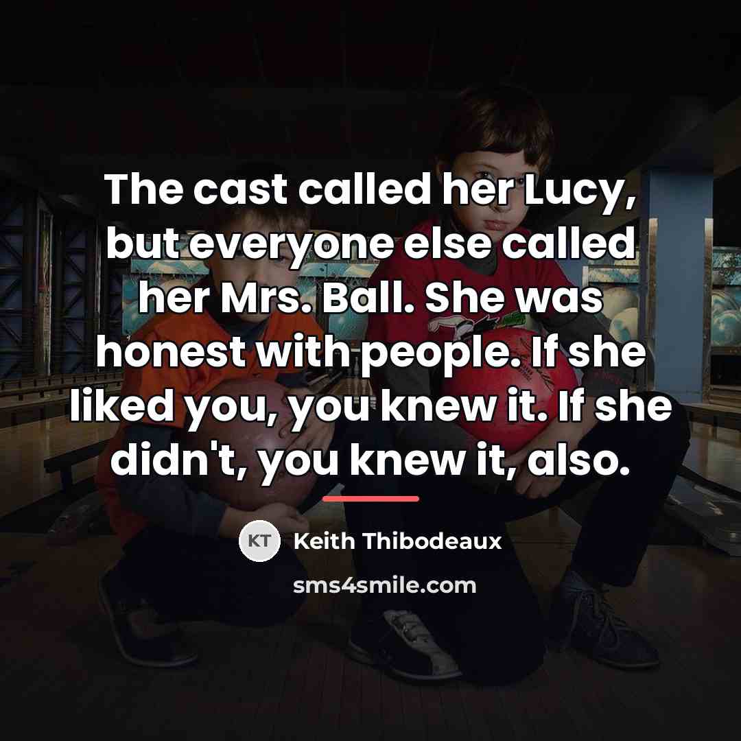 “The cast called her Lucy, but everyone else called her…” quote by Keith Thibodeaux