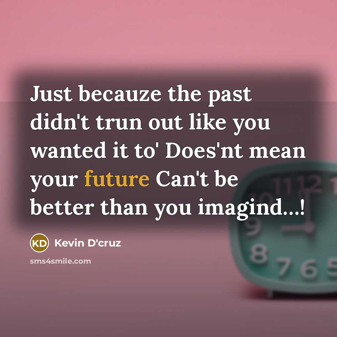 “Just becauze the past didn't trun out like you wanted…” quote by Kevin D'cruz