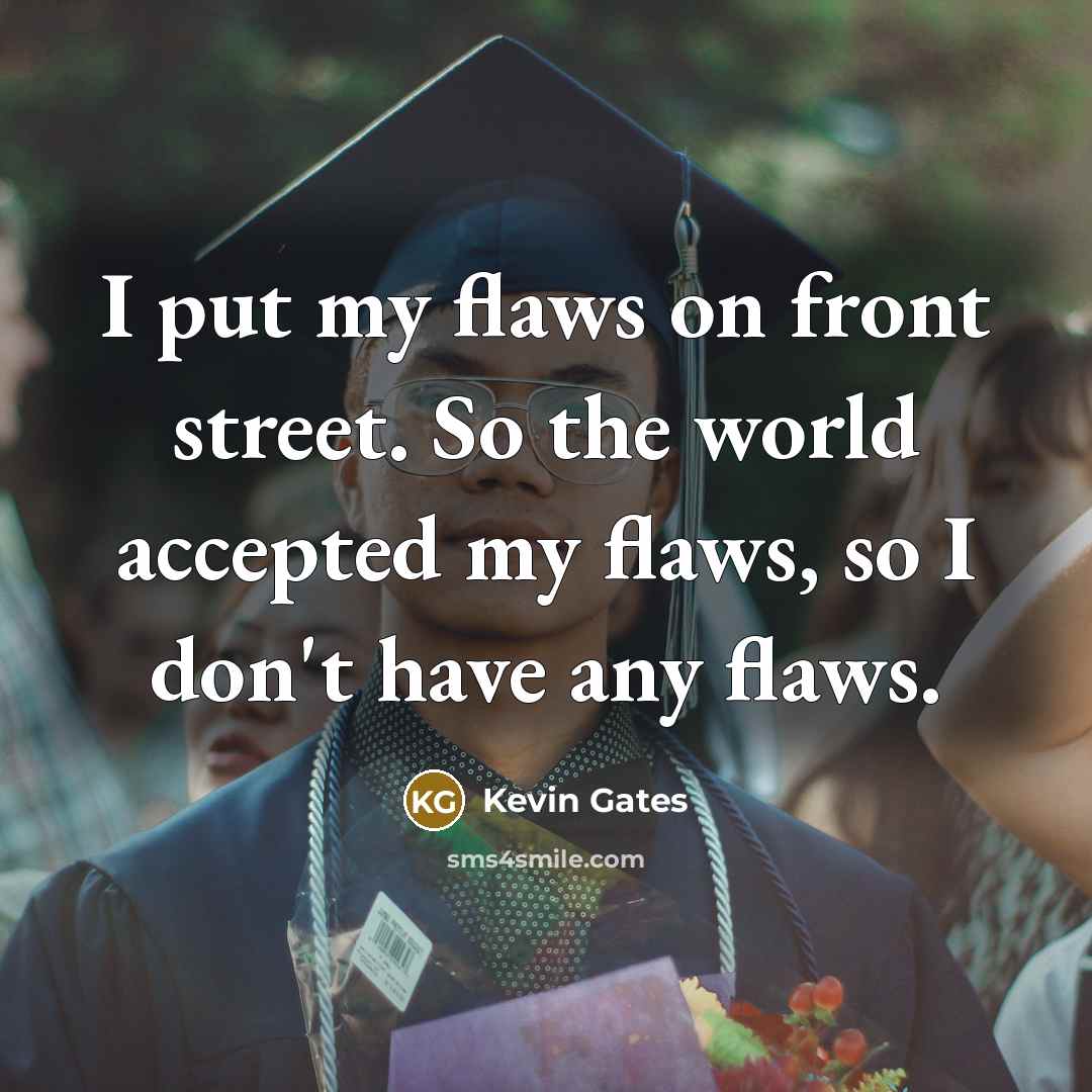“I put my flaws on front street. So the world…” quote by Kevin Gates