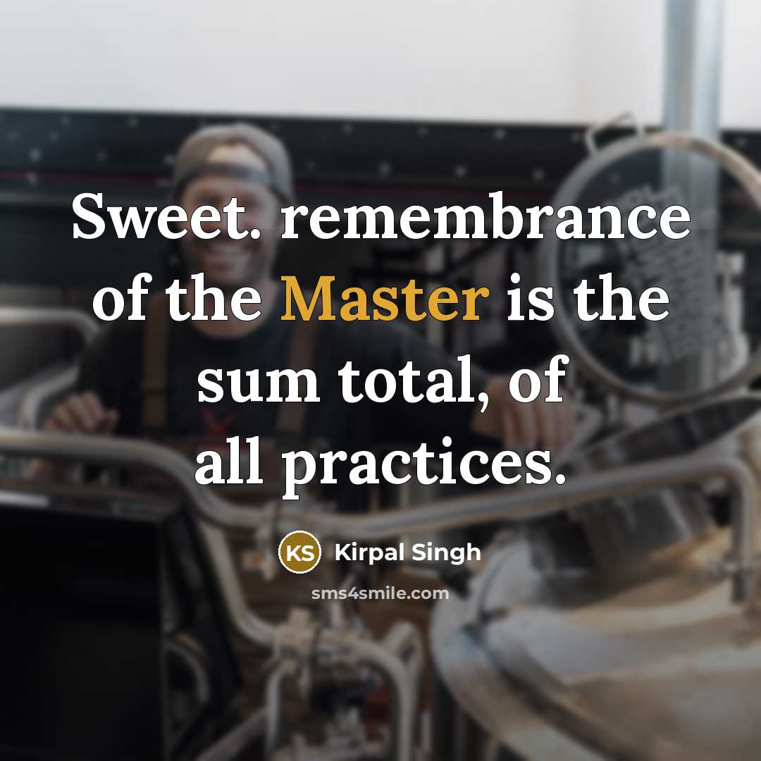 “Sweet. remembrance of the Master is the sum total, of all practices.” quote by Kirpal Singh