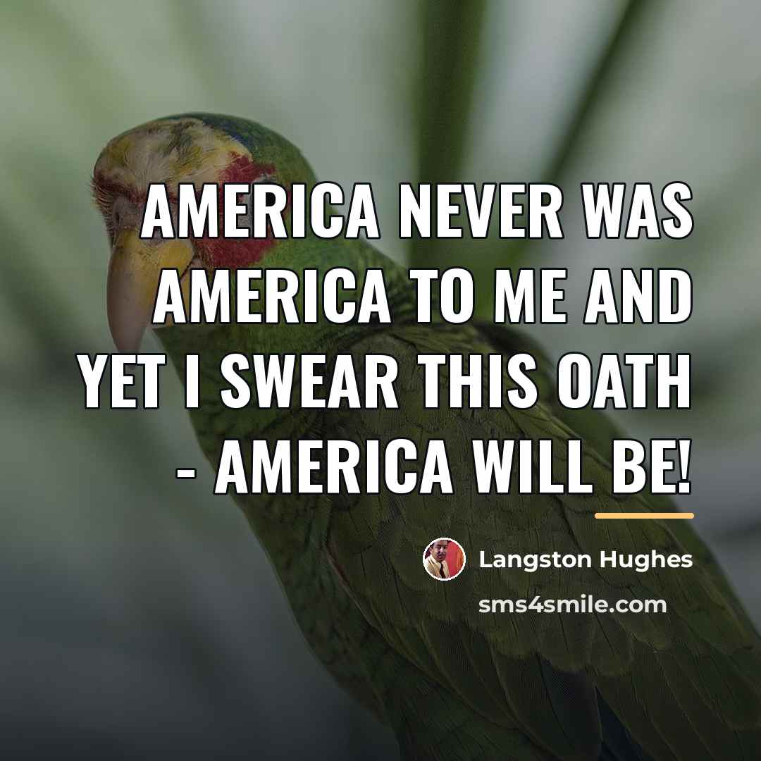 “America never was America to me And yet I swear…” quote by Langston Hughes