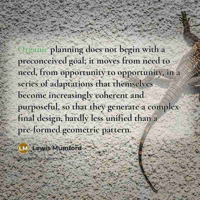 “Organic planning does not begin with a preconceived goal; it…” quote by Lewis Mumford