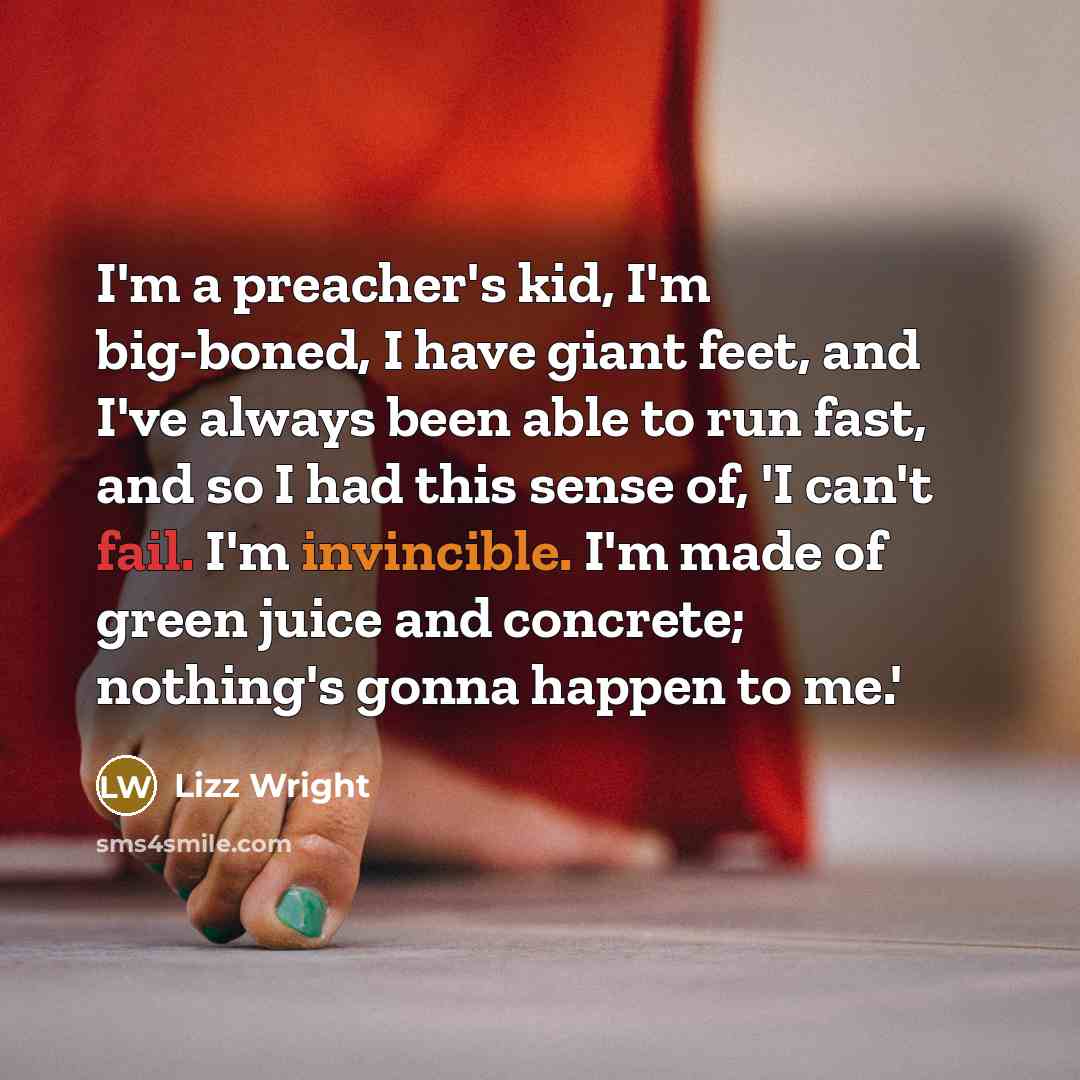 “I'm a preacher's kid, I'm big-boned, I have giant feet,…” quote by Lizz Wright