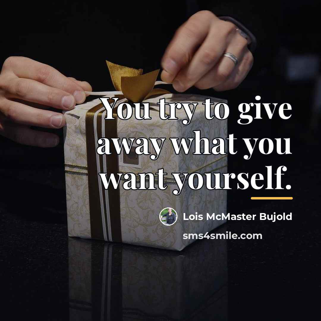 “You try to give away what you want yourself.…” quote by Lois McMaster Bujold