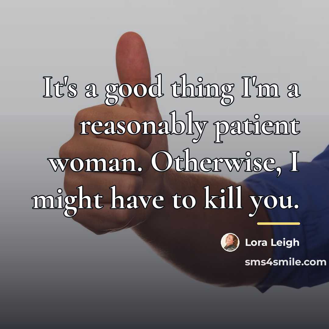 “It's a good thing I'm a reasonably patient woman. Otherwise,…” quote by Lora Leigh
